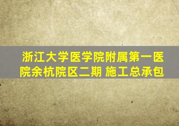 浙江大学医学院附属第一医院余杭院区二期 施工总承包